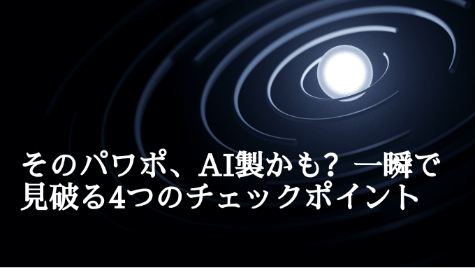 そのパワポ、AI製かも？一瞬で見破る4つのチェックポイント