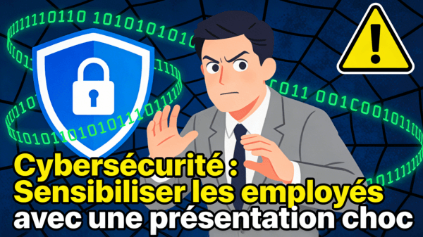 Cybersécurité : Sensibiliser les employés avec une présentation choc