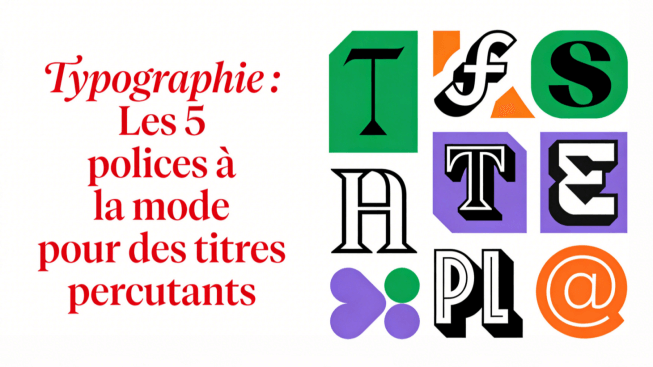 Typographie : Les 5 polices à la mode pour des titres percutants