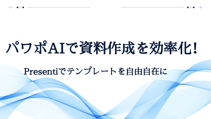 パワポAIで資料作成を効率化！Presentiでテンプレートを自由自在に